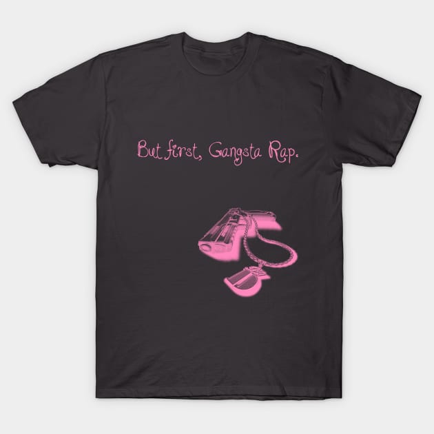 BUT FIRST, GANGSTA RAP. 2.0 (PINK) T-Shirt by StonedWorks